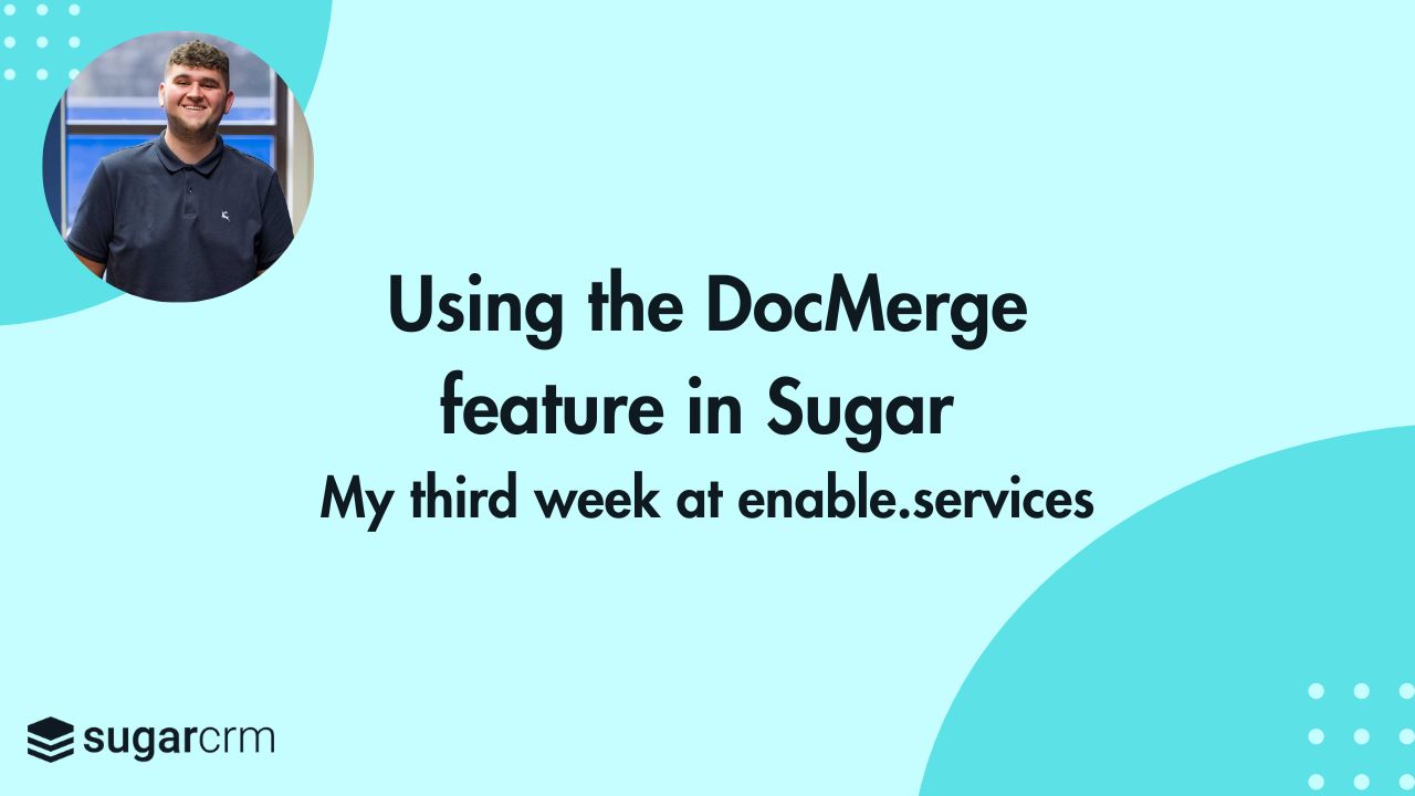Using the DocMerge feature in Sugar: My third week at enable.services