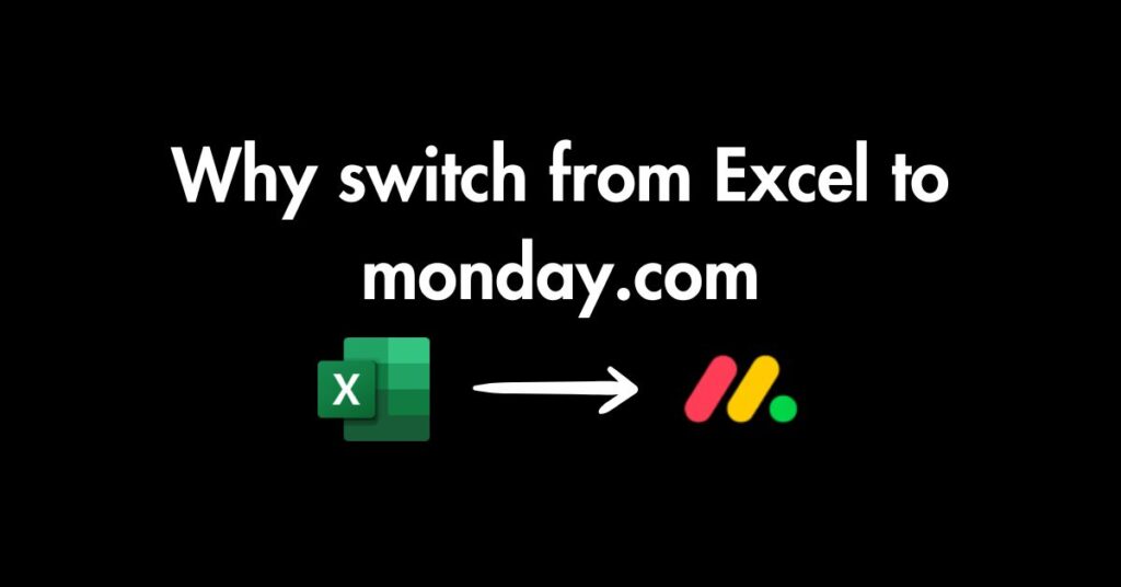 Why switch from Excel to monday.com text on black background