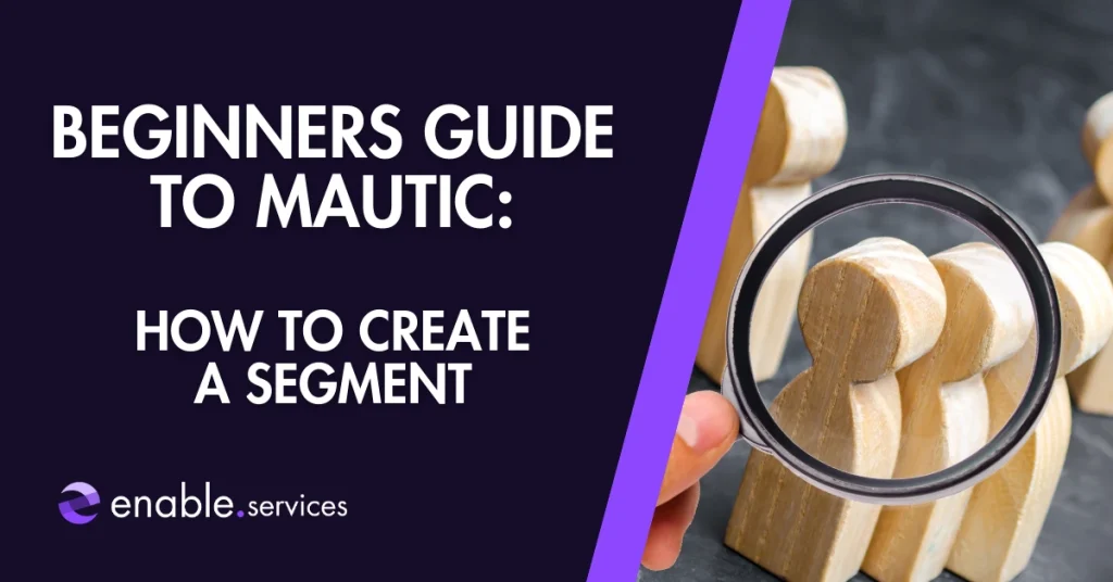 Featured image for blog showing text saying "Beginners’ Guide to Mautic: How to create a segment"