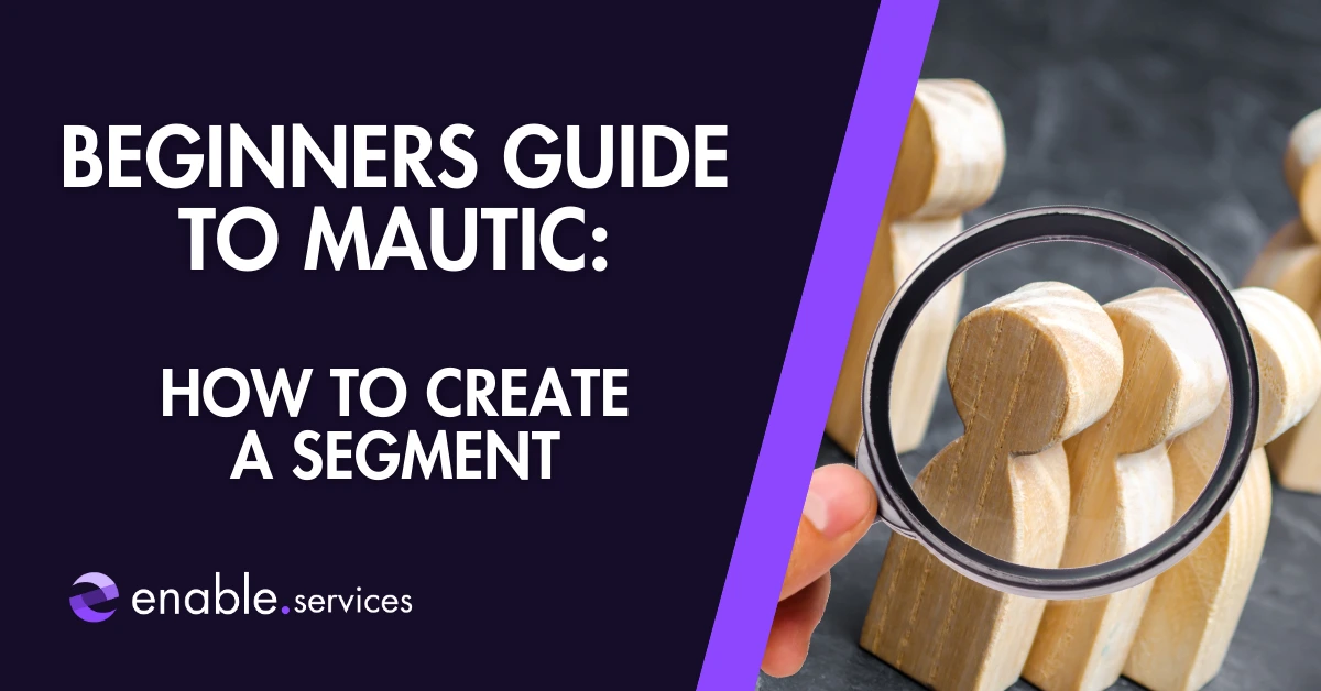 Featured image for blog showing text saying "Beginners’ Guide to Mautic: How to create a segment"